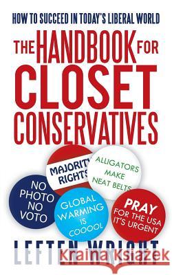 The Handbook for Closet Conservatives: How to Succeed in Today's Liberal World Wright, Leften 9781475976304 iUniverse.com - książka