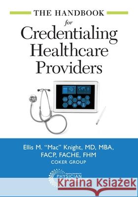 The Handbook for Credentialing Healthcare Providers Ellis M. Knight 9780997284768 Greenbranch Publishing - książka