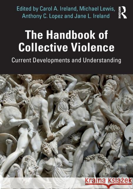 The Handbook of Collective Violence: Current Developments and Understanding Carol Ireland Michael Lewis Jane Ireland 9780367186548 Routledge - książka