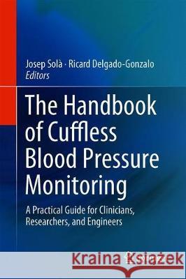 The Handbook of Cuffless Blood Pressure Monitoring: A Practical Guide for Clinicians, Researchers, and Engineers Solà, Josep 9783030247003 Springer - książka