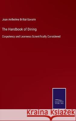 The Handbook of Dining: Corpulency and Leanness Scientifically Considered Jean Anthelme Brillat-Savarin 9783375054076 Salzwasser-Verlag - książka