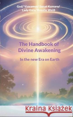 The Handbook of Divine Awakening: In the new Era on Earth Rosalie Wei? 9783819213489 Bod - Books on Demand - książka