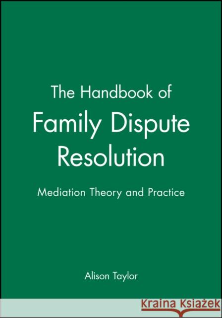 The Handbook of Family Dispute Resolution: Mediation Theory and Practice Taylor, Alison 9780470635506 Jossey-Bass - książka