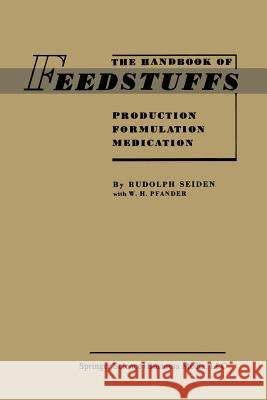 The Handbook of Feedstuffs: Production Formulation Medication Seiden, Rudolph 9783662392935 Springer - książka