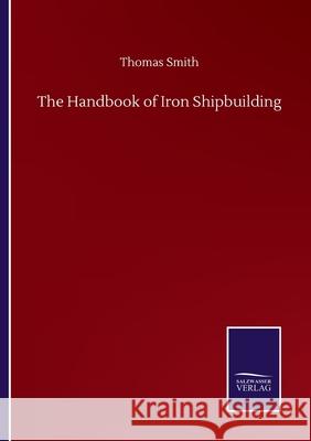 The Handbook of Iron Shipbuilding Thomas Smith 9783846056707 Salzwasser-Verlag Gmbh - książka