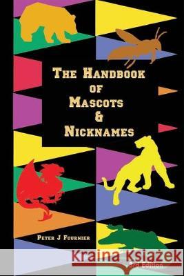 The Handbook of Mascots & Nicknames Peter J. Fournier 9781494340612 Createspace Independent Publishing Platform - książka