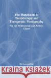 The Handbook of Phototherapy and Therapeutic Photography: For the Professional and Activist Client del Loewenthal 9781032147529 Routledge