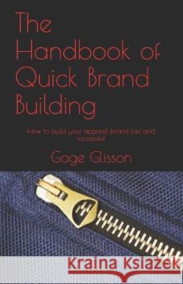 The Handbook of Quick Brand Building: How to build your apparel brand fast and successful Gage Glisson 9781693809514 Independently Published - książka
