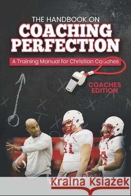 The Handbook On Coaching Perfection: A Training Manual for Christian Coaches Wes Neal 9781938254352 Cross Training Publishing - książka