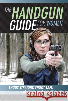 The Handgun Guide for Women: Shoot Straight, Shoot Safe, and Carry with Confidence Dixon Engel, Tara 9780760348536 Zenith Press - książka