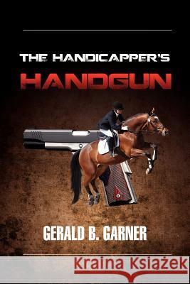 The Handicapper's Handgun Gerald B. Garner 9781469158136 Xlibris Corporation - książka