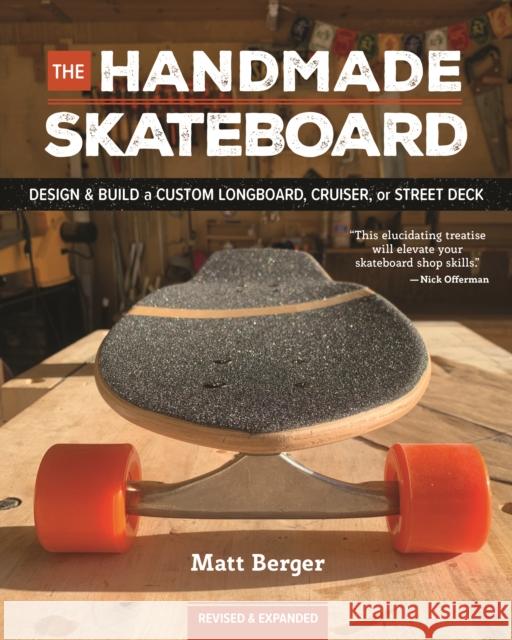 The Handmade Skateboard: Design & Build Your Own Custom Longboard, Cruiser, or Street Deck Matt Berger 9781950934775 Cedar Lane Press - książka