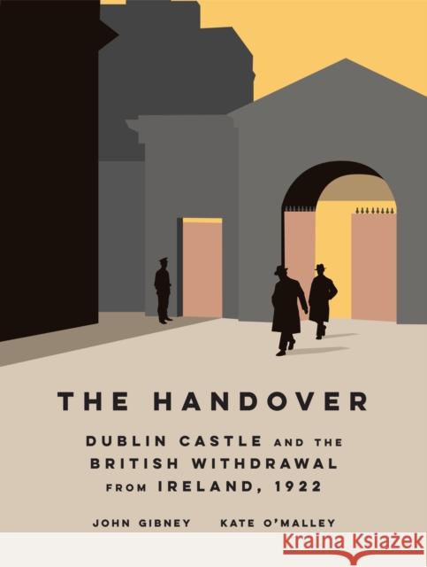 The Handover: Dublin Castle and the British Withdrawal from Ireland, 1922 John Gibney Kate O'Malley 9781911479840 Royal Irish Academy - książka