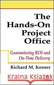 The Hands-On Project Office: Guaranteeing Roi and On-Time Delivery Kesner, Richard M. 9780849319914 Auerbach Publications - książka