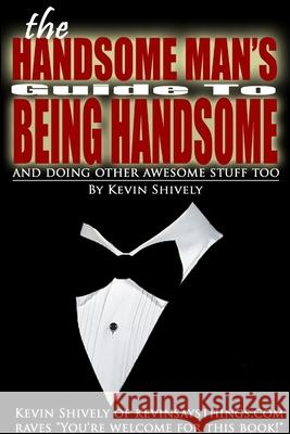 The Handsome Man\'s Guide to Being Handsome Kevin Shively 9781105248146 Lulu.com - książka