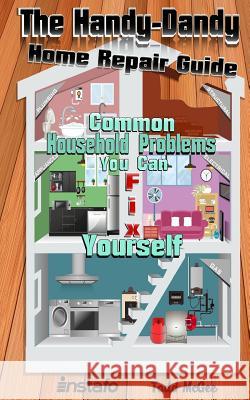 The Handy-Dandy Home Repair Guide: Common Household Problems You Can Fix Yourself Instafo                                  Todd McGee 9781548366612 Createspace Independent Publishing Platform - książka