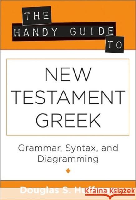 The Handy Guide to New Testament Greek: Grammar, Syntax, and Diagramming Douglas S. Huffman 9780825427435 Kregel Academic & Professional - książka