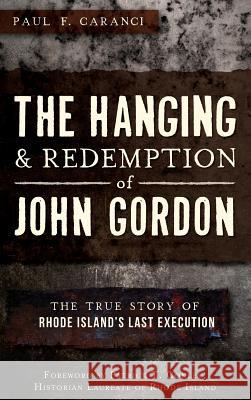 The Hanging and Redemption of John Gordon: The True Story of Rhode Island's Last Execution Paul F. Caranci Patrick T. Conley 9781540207814 History Press Library Editions - książka