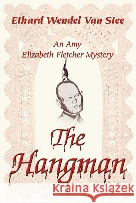 The Hangman: An Amy Elizabeth Fletcher Mystery Van Stee, Ethard Wendel 9780595371174 iUniverse - książka