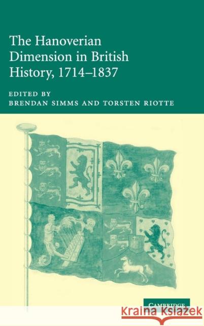 The Hanoverian Dimension in British History, 1714-1837 Brendan Simms Torsten Riotte 9780521842228 Cambridge University Press - książka