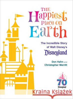 The Happiest Place on Earth: The Incredible Story of Walt Disney's Disneyland Don Hahn Christopher Merritt Bob Iger 9781368077798 Disney Editions - książka