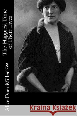 The Happiest Time of Their Lives Alice Duer Miller 9781518897740 Createspace - książka