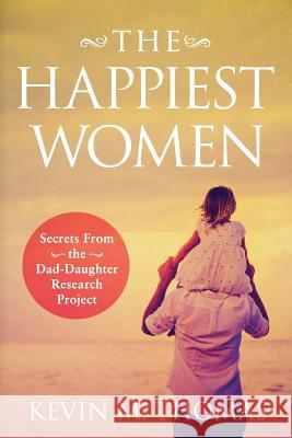 The Happiest Women: Secrets from the Dad-Daughter Research Project Kevin M Thomas 9781948265058 Ketna Publishing - książka