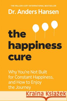 The Happiness Cure: Why You're Not Built for Constant Happiness, and How to Enjoy the Journey Anders Hansen 9780593885840 Zeitgeist - książka