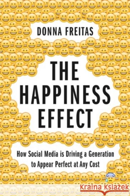 The Happiness Effect: How Social Media Is Driving a Generation to Appear Perfect at Any Cost Donna Freitas Christian Smith 9780190239855 Oxford University Press, USA - książka