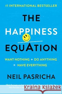 The Happiness Equation: Want Nothing + Do Anything=have Everything Neil Pasricha 9780425277980 G.P. Putnam's Sons - książka