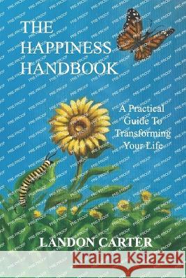The Happiness Handbook: A practical guide to transforming your life Landon Carter   9780991044689 Marshall and McClintic Publishing - książka