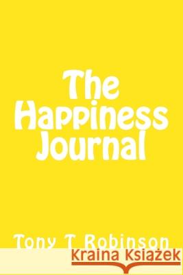 The Happiness Journal Tony T. Robinson 9781974672677 Createspace Independent Publishing Platform - książka