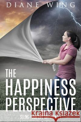 The Happiness Perspective: Seeing Your Life Differently Diane Wing 9781615993208 Marvelous Spirit Press - książka