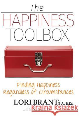 The Happiness Toolbox: Finding Happiness Regardless of Circumstances Lori Brant 9781773020266 Lori Brant - książka
