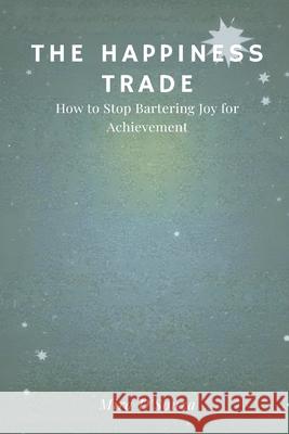 The Happiness Trade: How to Stop Bartering Joy for Achievement Mira D'Souza 9789374121283 Mindful Pages - książka
