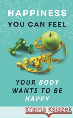 The Happiness You Can Feel: Your body wants to be happy Cole Paxton 9783690320030 Silver Ox Publishing - książka