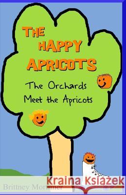 The Happy Apricots: The Orchards Meet the Apricots Brittney Mortimer 9781981429035 Createspace Independent Publishing Platform - książka