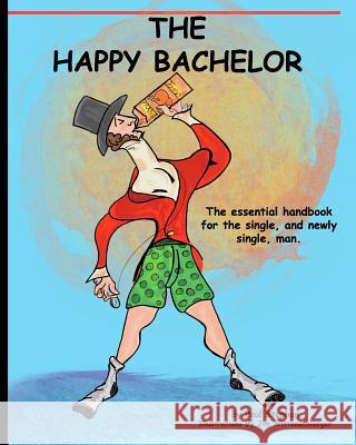The Happy Bachelor: The Essential Handbook for the Newly Single Man MR Paul Stephan MR James Wittenschlaeger 9781452844732 Createspace - książka