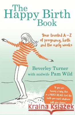 The Happy Birth Book: Your trusted A-Z of pregnancy, birth and the early weeks Pam Wild 9780349412917 Little, Brown Book Group - książka
