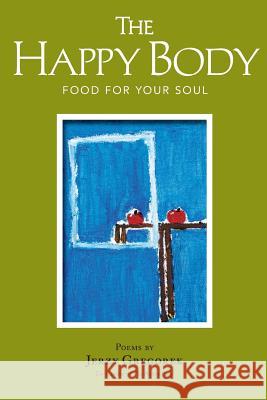 The Happy Body: Food For Your Soul Gregorek, Jerzy 9780996243957 Happy Body Press - książka