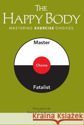 The Happy Body: Mastering Exercise Choices Jerzy Gregorek 9780996243933 Happy Body Press - książka