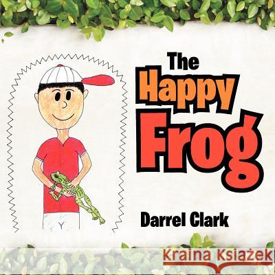 The Happy Frog Darrel Clark 9781465395276 Xlibris Corporation - książka