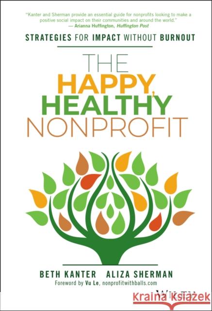 The Happy, Healthy Nonprofit: Strategies for Impact without Burnout Aliza Sherman 9781119251118 John Wiley & Sons Inc - książka