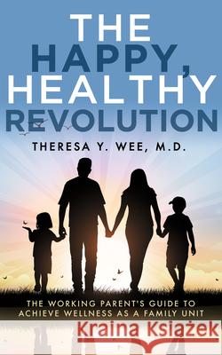 The Happy, Healthy Revolution: The Working Parent's Guide to Achieve Wellness as a Family Unit Theresa Wee 9781683092926 Difference Press - książka