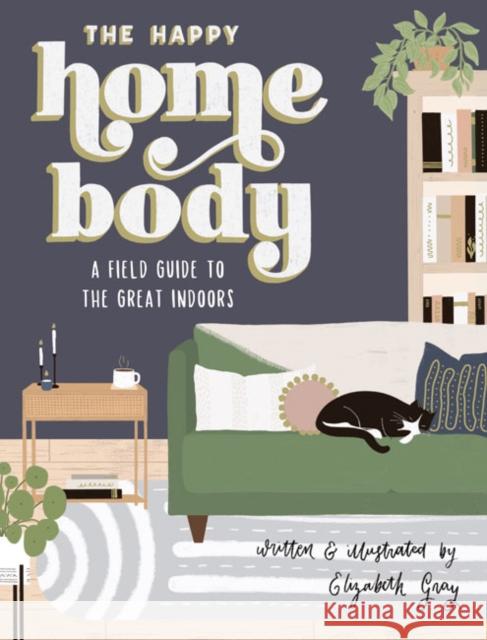 The Happy Homebody: A Field Guide to the Great Indoors Elizabeth Gray Blue Star Press 9781950968381 Random House USA Inc - książka