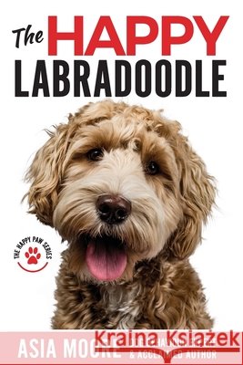 The Happy Labradoodle: The Complete Care, Training & Happiness Guide Asia Moore 9781913586423 Worldwide Information Publishing - książka