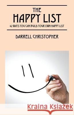 The Happy List: 42 Ways You Can Build Your Own Happy List Darrell Christopher 9781478758358 Outskirts Press - książka