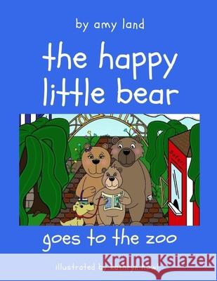 The Happy Little Bear Goes to the Zoo Amy Land, Kathryn Howl 9781949798388 Higher Ground Books & Media - książka