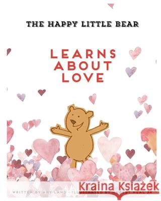 The Happy Little Bear Learns About Love Amy Land, Hubert Neal, Jr 9781949798579 Higher Ground Books & Media - książka