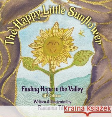 The Happy Little Sunflower: Finding Hope in the Valley KJV Edition Raeanna Tilly Raeanna Tilly 9781969690105 At Forests Edge Books - książka